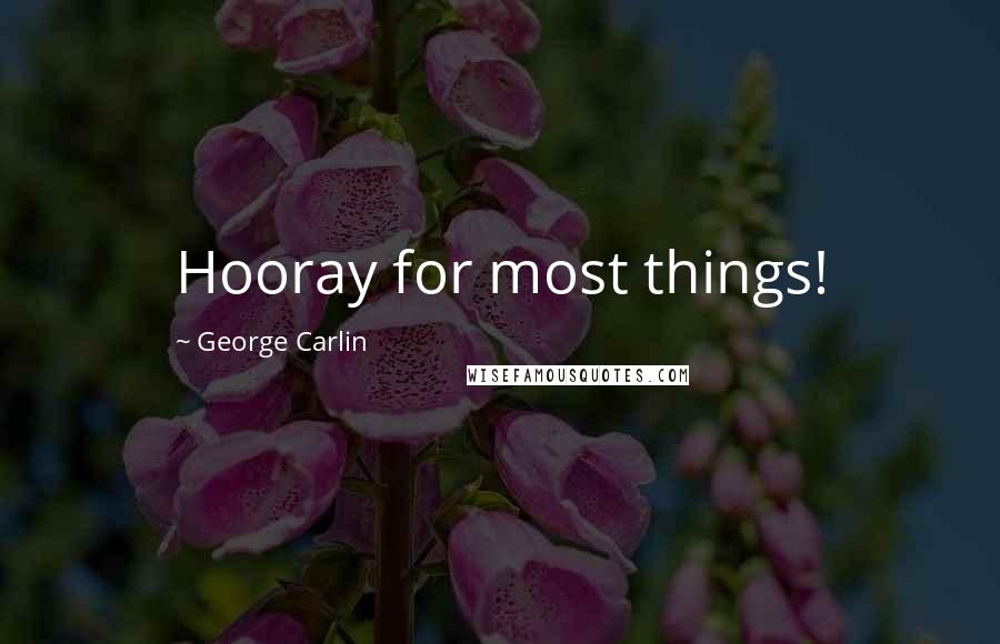 George Carlin Quotes: Hooray for most things!