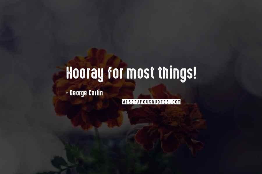 George Carlin Quotes: Hooray for most things!