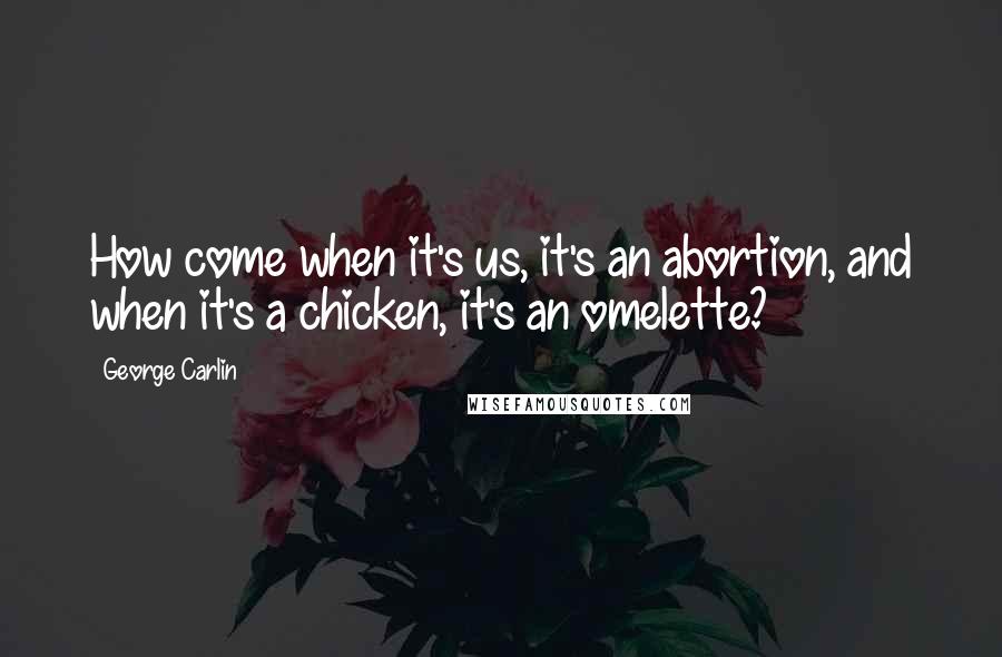 George Carlin Quotes: How come when it's us, it's an abortion, and when it's a chicken, it's an omelette?