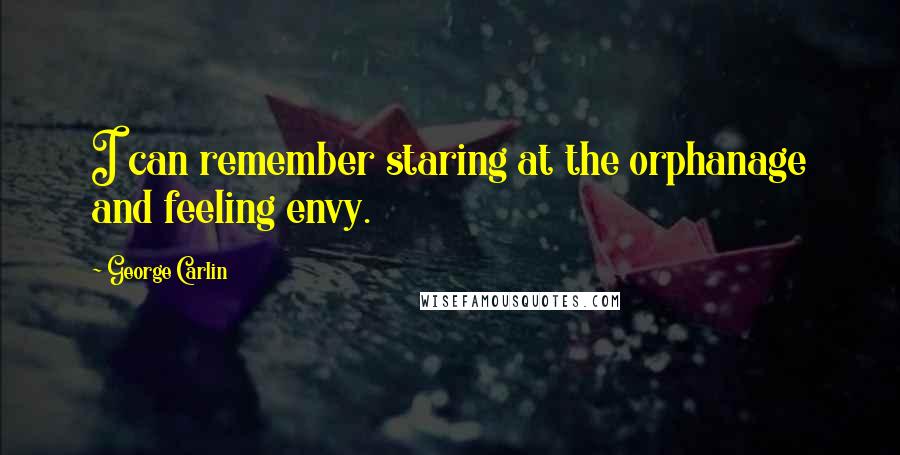 George Carlin Quotes: I can remember staring at the orphanage and feeling envy.