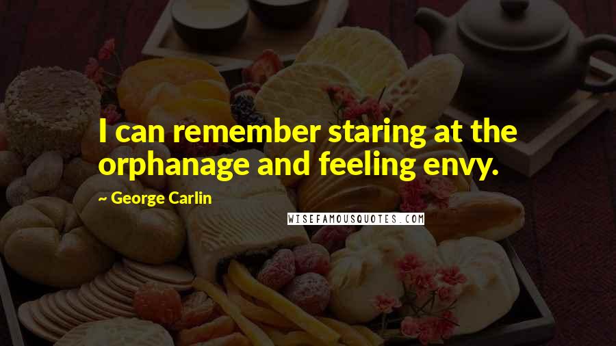 George Carlin Quotes: I can remember staring at the orphanage and feeling envy.