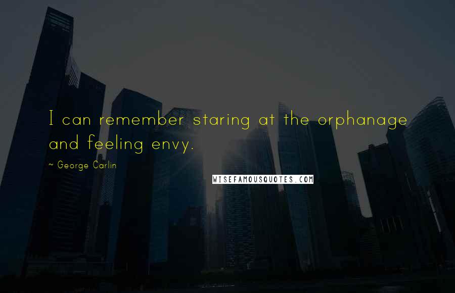 George Carlin Quotes: I can remember staring at the orphanage and feeling envy.