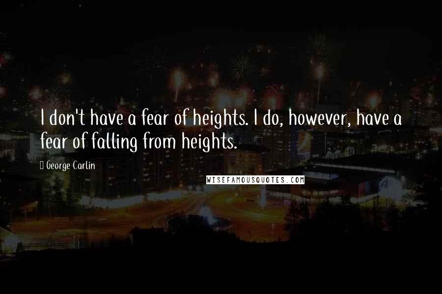 George Carlin Quotes: I don't have a fear of heights. I do, however, have a fear of falling from heights.