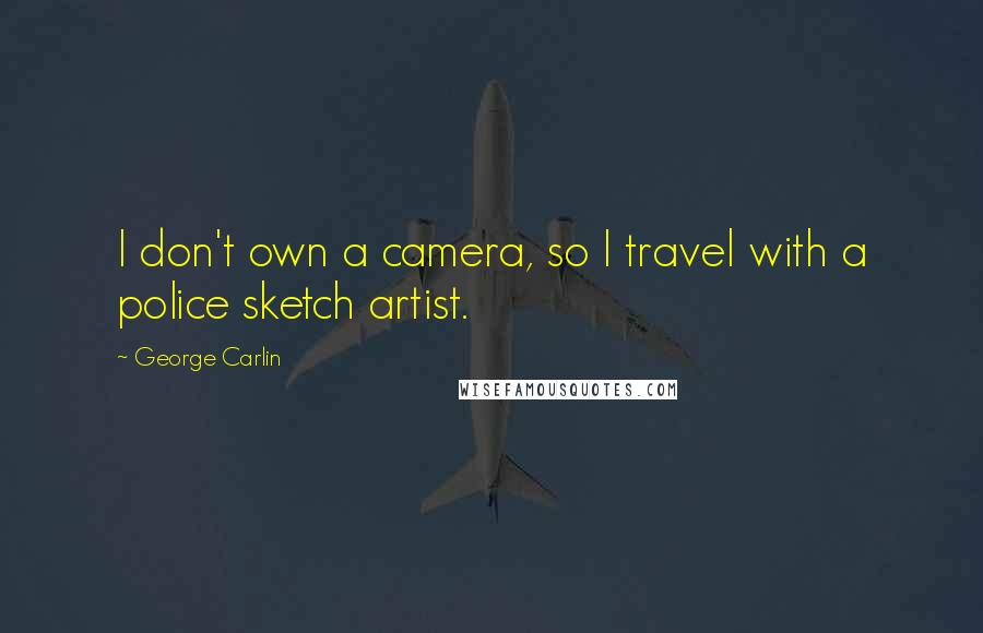 George Carlin Quotes: I don't own a camera, so I travel with a police sketch artist.