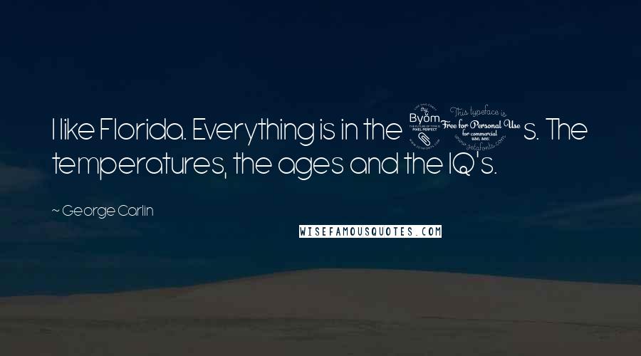 George Carlin Quotes: I like Florida. Everything is in the 80s. The temperatures, the ages and the IQ's.