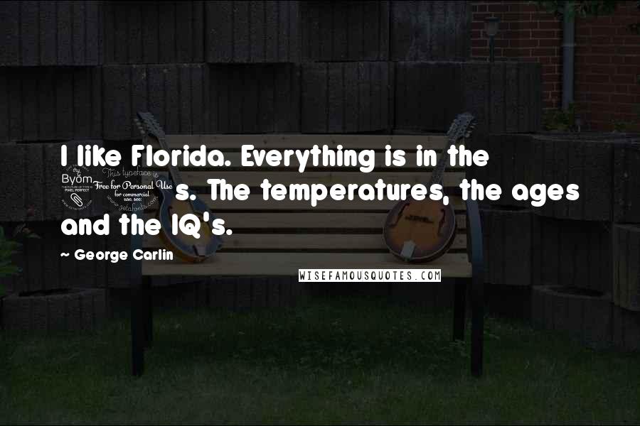 George Carlin Quotes: I like Florida. Everything is in the 80s. The temperatures, the ages and the IQ's.