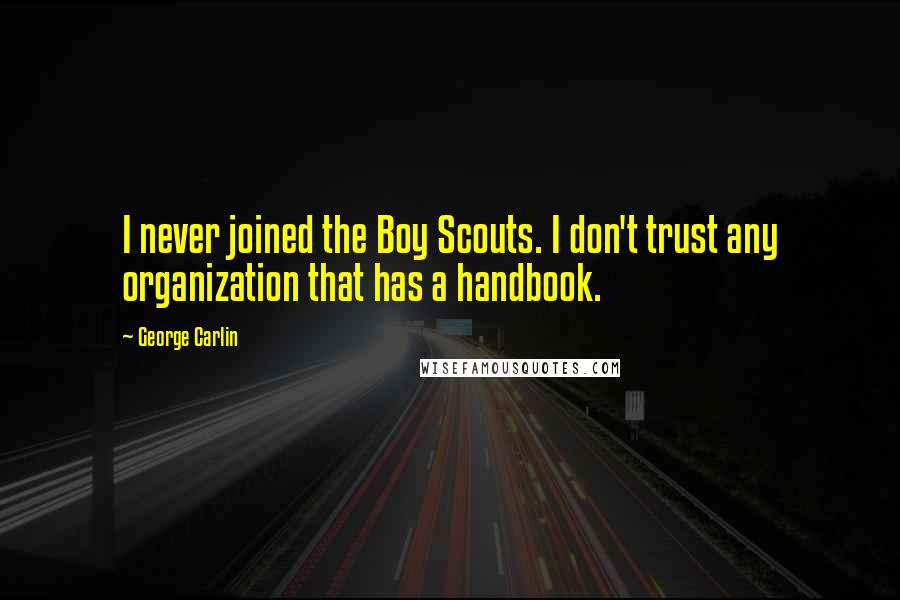 George Carlin Quotes: I never joined the Boy Scouts. I don't trust any organization that has a handbook.