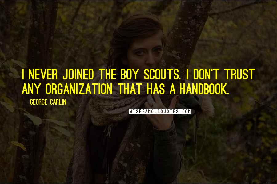 George Carlin Quotes: I never joined the Boy Scouts. I don't trust any organization that has a handbook.