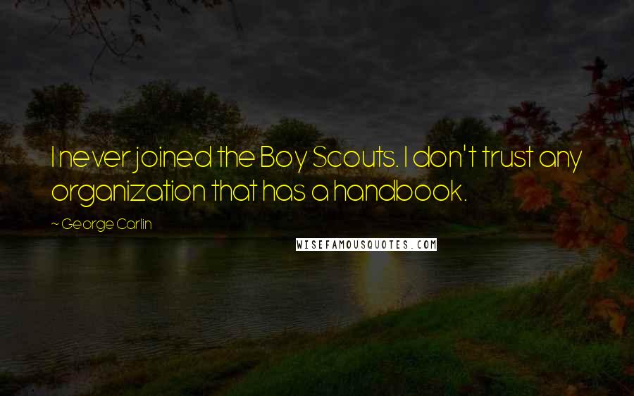 George Carlin Quotes: I never joined the Boy Scouts. I don't trust any organization that has a handbook.