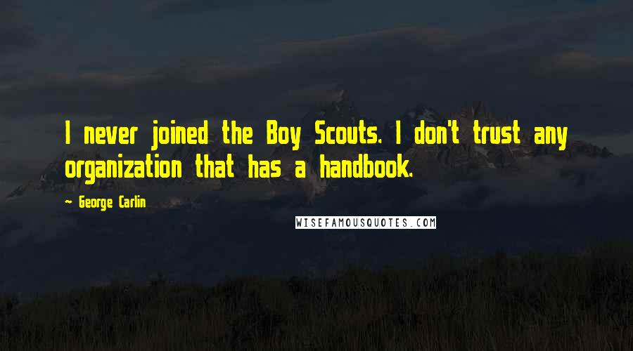 George Carlin Quotes: I never joined the Boy Scouts. I don't trust any organization that has a handbook.