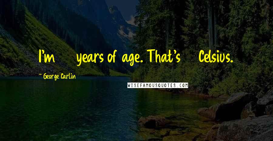 George Carlin Quotes: I'm 60 years of age. That's 16 Celsius.