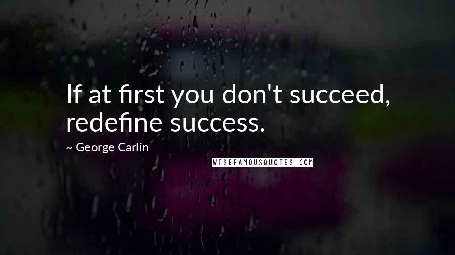 George Carlin Quotes: If at first you don't succeed, redefine success.