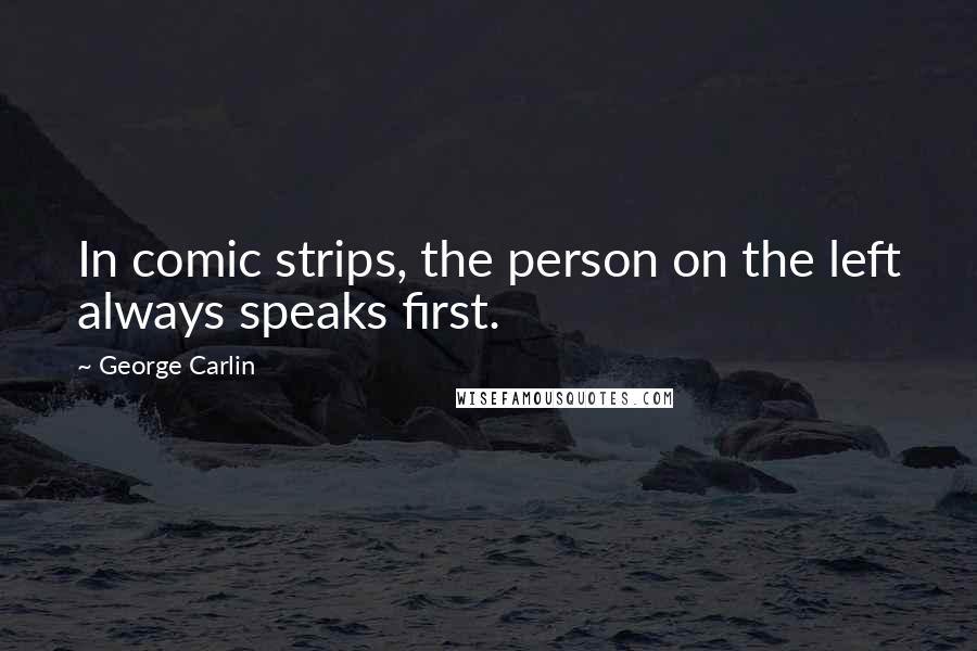 George Carlin Quotes: In comic strips, the person on the left always speaks first.