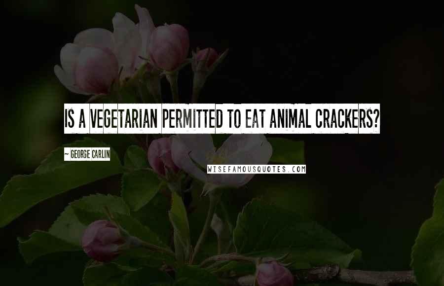 George Carlin Quotes: Is a vegetarian permitted to eat animal crackers?