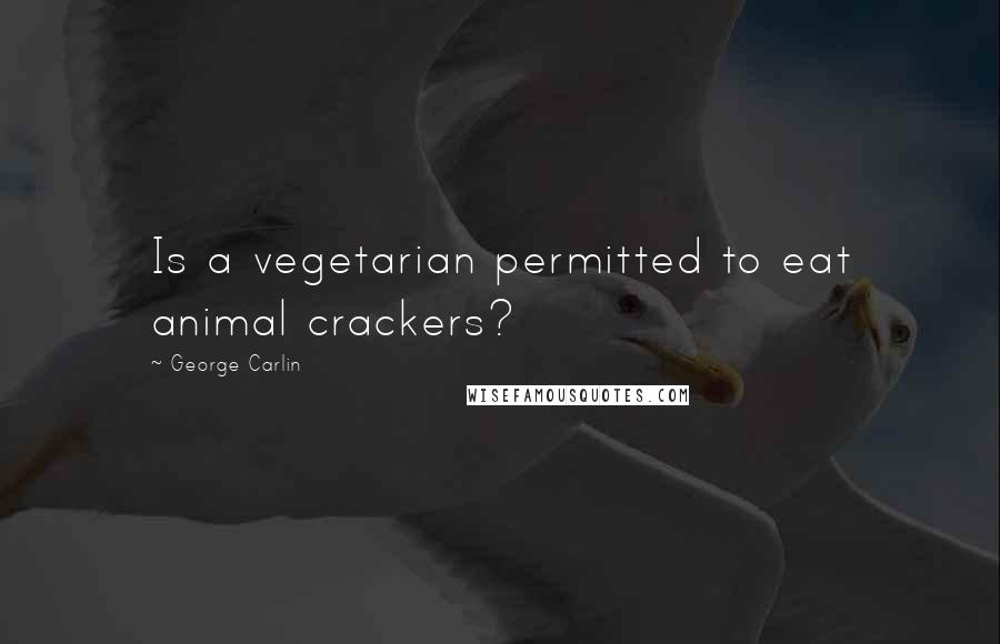 George Carlin Quotes: Is a vegetarian permitted to eat animal crackers?