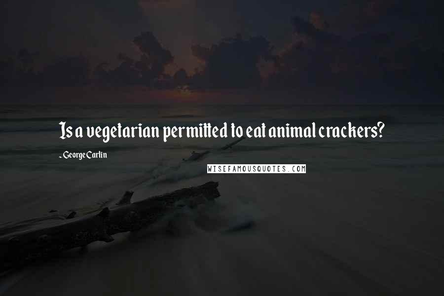 George Carlin Quotes: Is a vegetarian permitted to eat animal crackers?