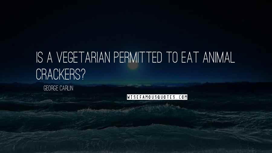 George Carlin Quotes: Is a vegetarian permitted to eat animal crackers?