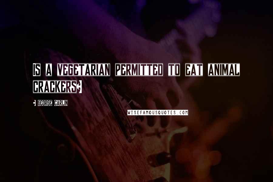 George Carlin Quotes: Is a vegetarian permitted to eat animal crackers?