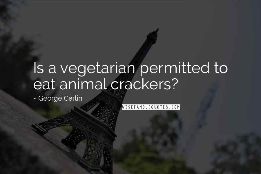 George Carlin Quotes: Is a vegetarian permitted to eat animal crackers?