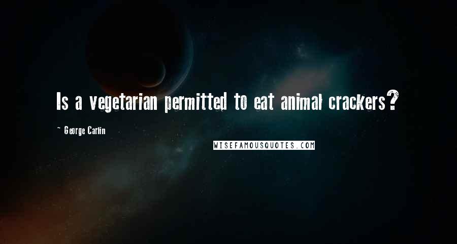 George Carlin Quotes: Is a vegetarian permitted to eat animal crackers?