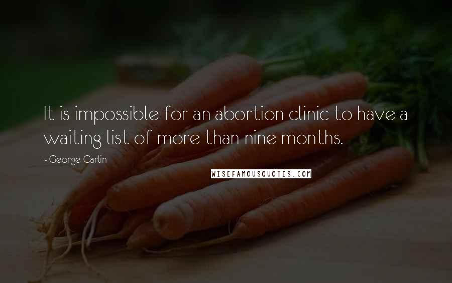 George Carlin Quotes: It is impossible for an abortion clinic to have a waiting list of more than nine months.