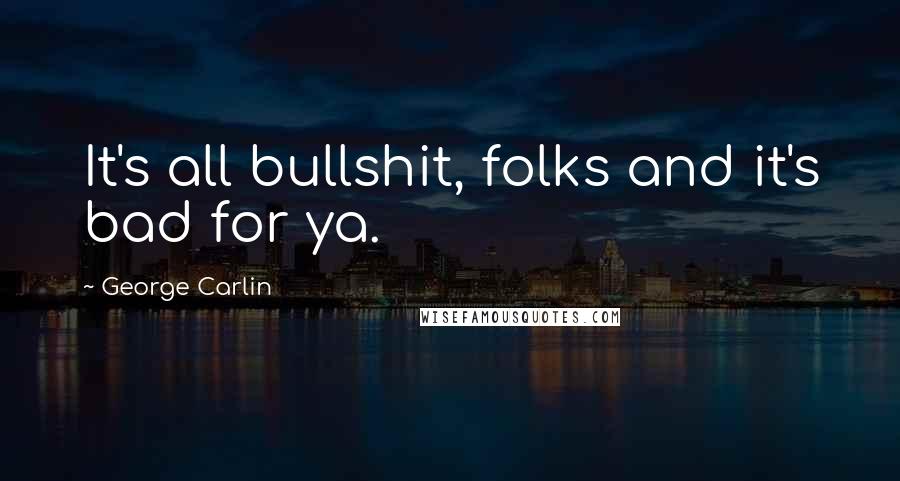 George Carlin Quotes: It's all bullshit, folks and it's bad for ya.