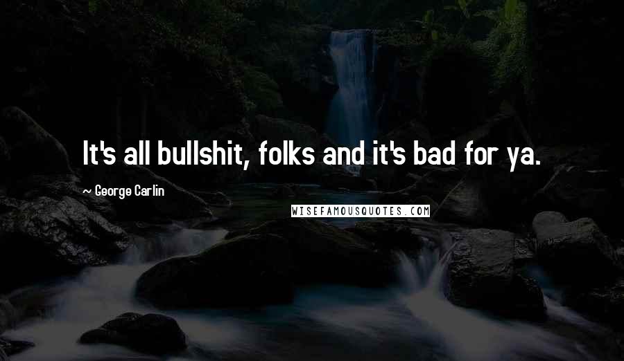 George Carlin Quotes: It's all bullshit, folks and it's bad for ya.