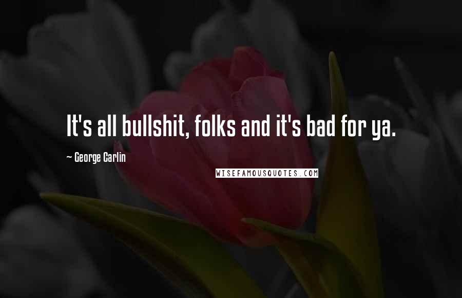 George Carlin Quotes: It's all bullshit, folks and it's bad for ya.