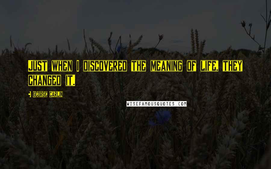 George Carlin Quotes: Just when I discovered the meaning of life, they changed it.