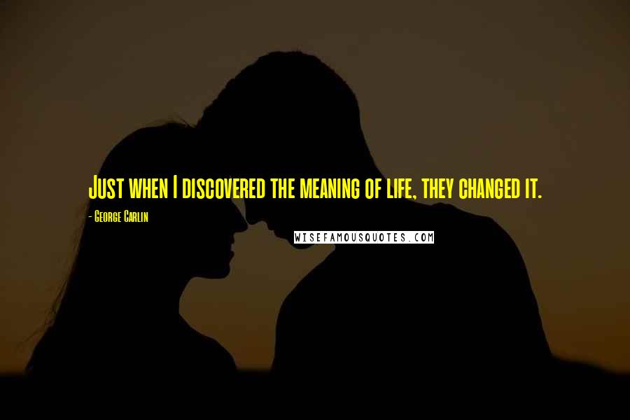 George Carlin Quotes: Just when I discovered the meaning of life, they changed it.