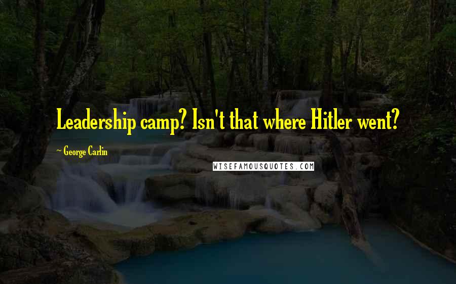 George Carlin Quotes: Leadership camp? Isn't that where Hitler went?