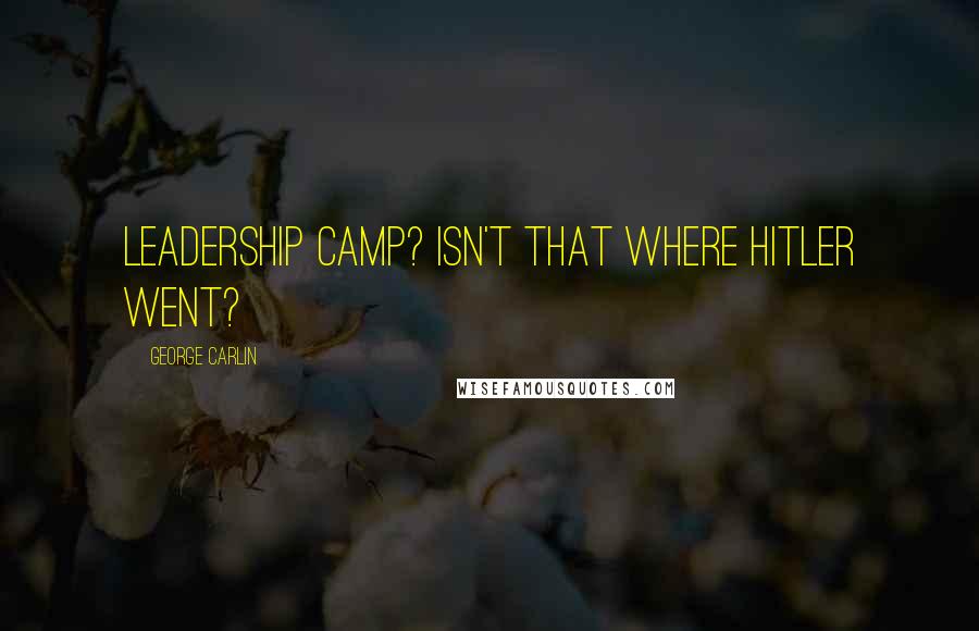 George Carlin Quotes: Leadership camp? Isn't that where Hitler went?