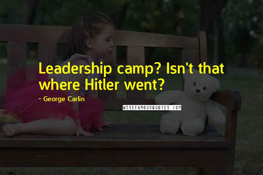 George Carlin Quotes: Leadership camp? Isn't that where Hitler went?