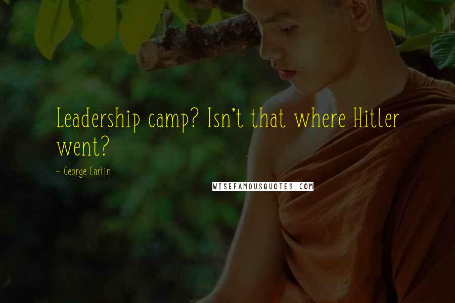 George Carlin Quotes: Leadership camp? Isn't that where Hitler went?