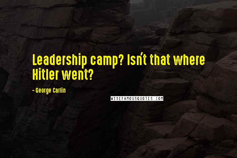 George Carlin Quotes: Leadership camp? Isn't that where Hitler went?