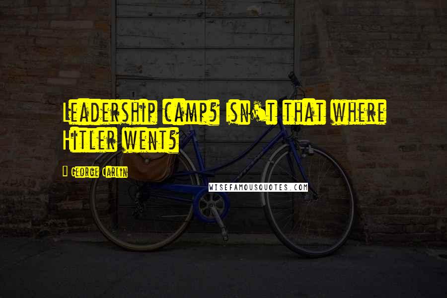 George Carlin Quotes: Leadership camp? Isn't that where Hitler went?