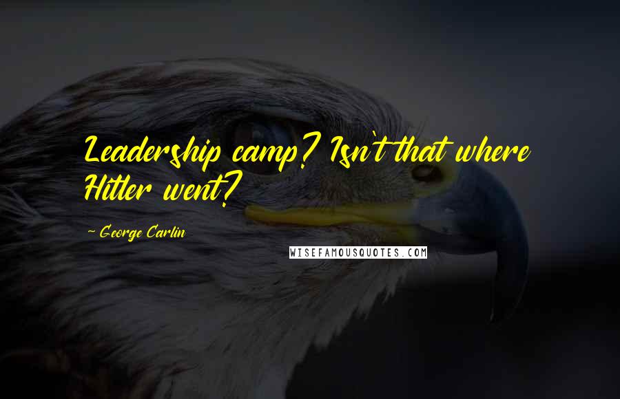 George Carlin Quotes: Leadership camp? Isn't that where Hitler went?