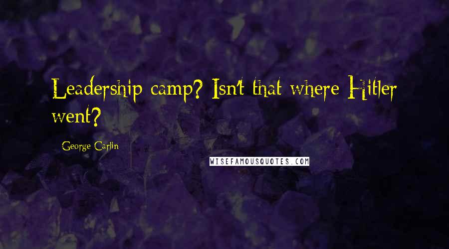 George Carlin Quotes: Leadership camp? Isn't that where Hitler went?