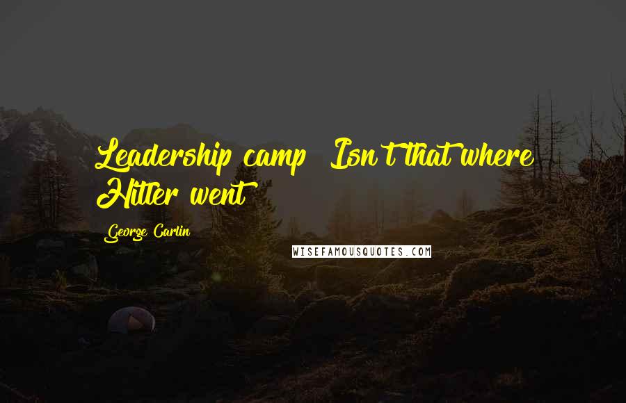 George Carlin Quotes: Leadership camp? Isn't that where Hitler went?