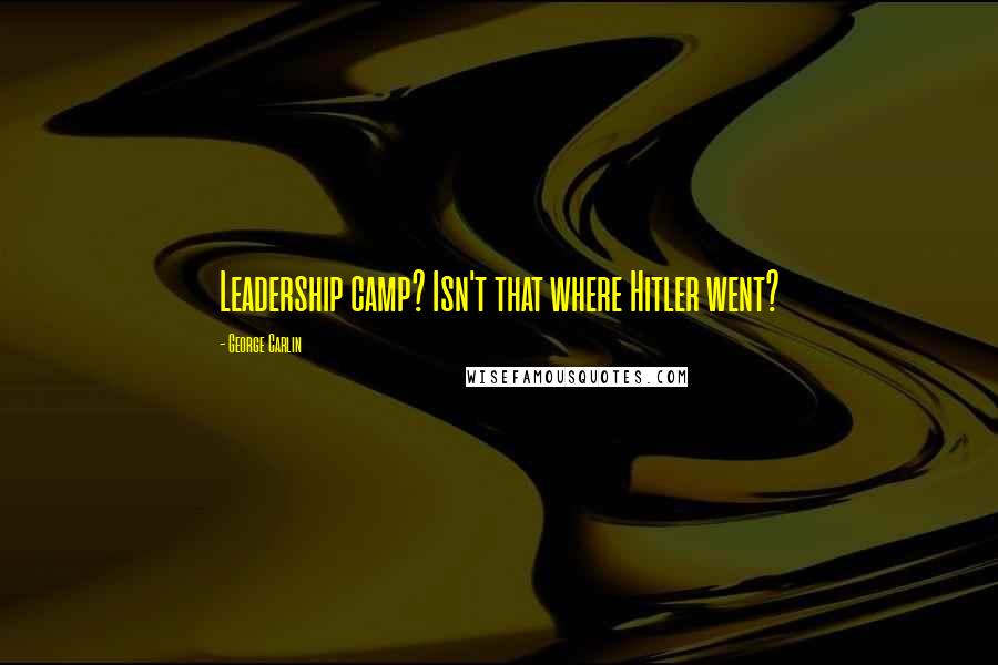 George Carlin Quotes: Leadership camp? Isn't that where Hitler went?