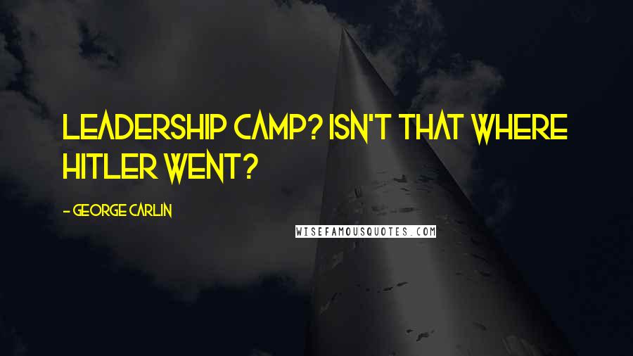 George Carlin Quotes: Leadership camp? Isn't that where Hitler went?