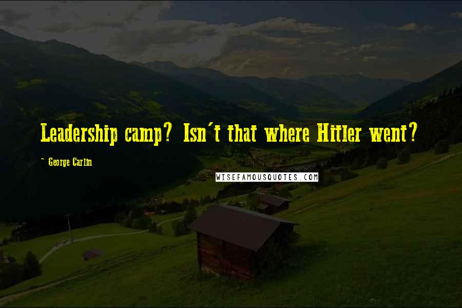 George Carlin Quotes: Leadership camp? Isn't that where Hitler went?