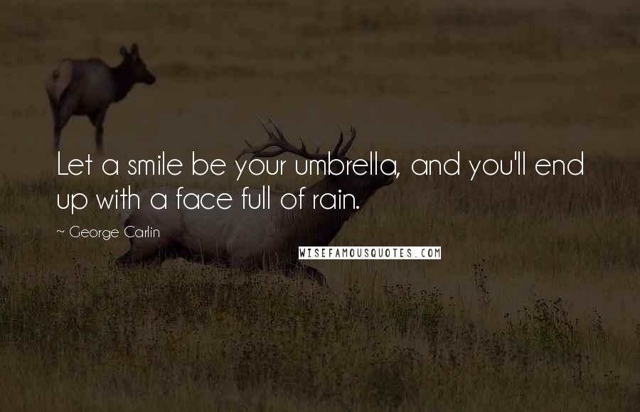 George Carlin Quotes: Let a smile be your umbrella, and you'll end up with a face full of rain.