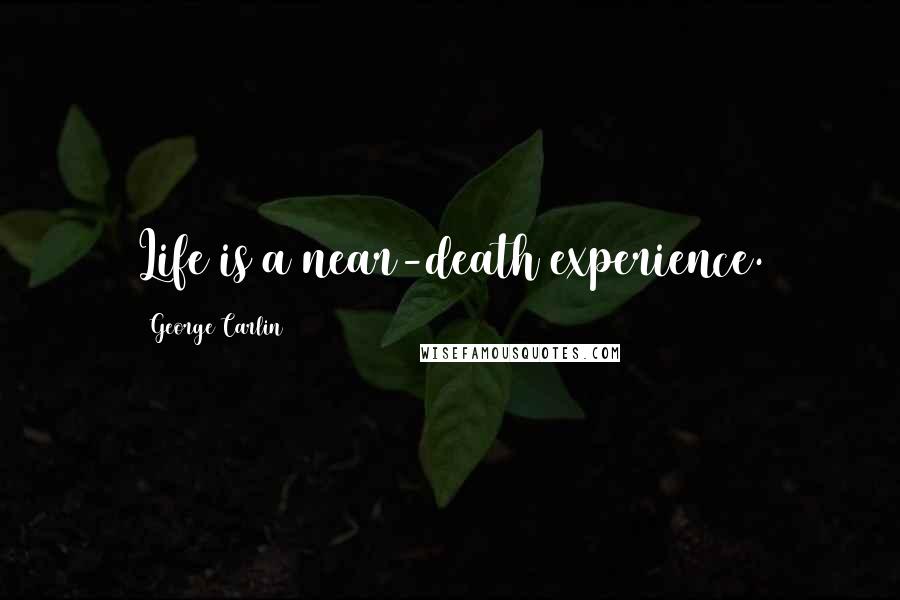 George Carlin Quotes: Life is a near-death experience.