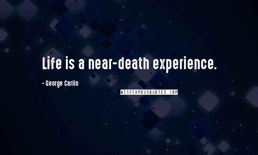 George Carlin Quotes: Life is a near-death experience.