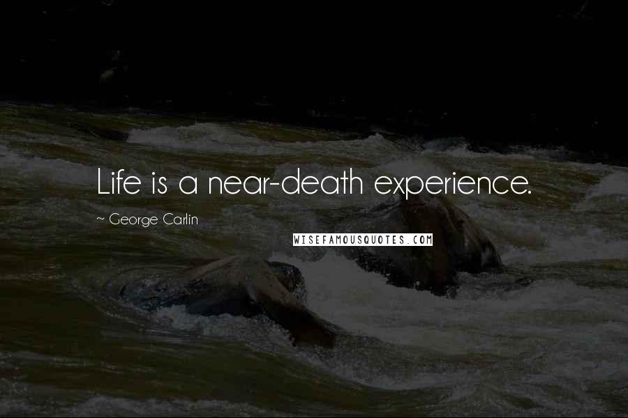 George Carlin Quotes: Life is a near-death experience.