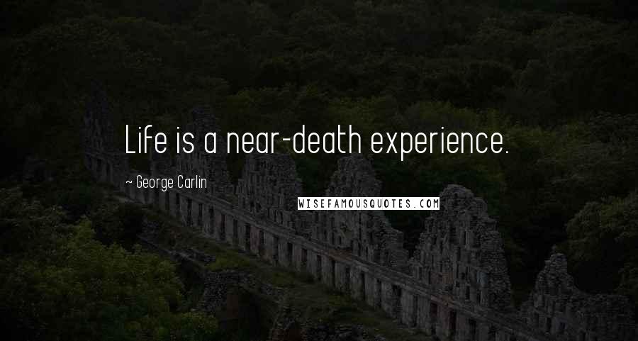 George Carlin Quotes: Life is a near-death experience.