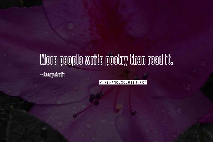 George Carlin Quotes: More people write poetry than read it.