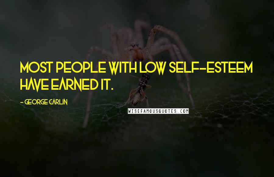 George Carlin Quotes: Most people with low self-esteem have earned it.