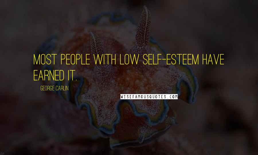 George Carlin Quotes: Most people with low self-esteem have earned it.